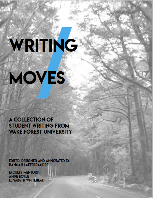 Black and white picture of road with trees. Text saying: Writing Moves, A collection of student writing from Wake Forest University, Edited, Designed and Annotated by: Hannah Lafferrandre. Faculty Mentors: Anne Boyle, Elisabeth Whitehead